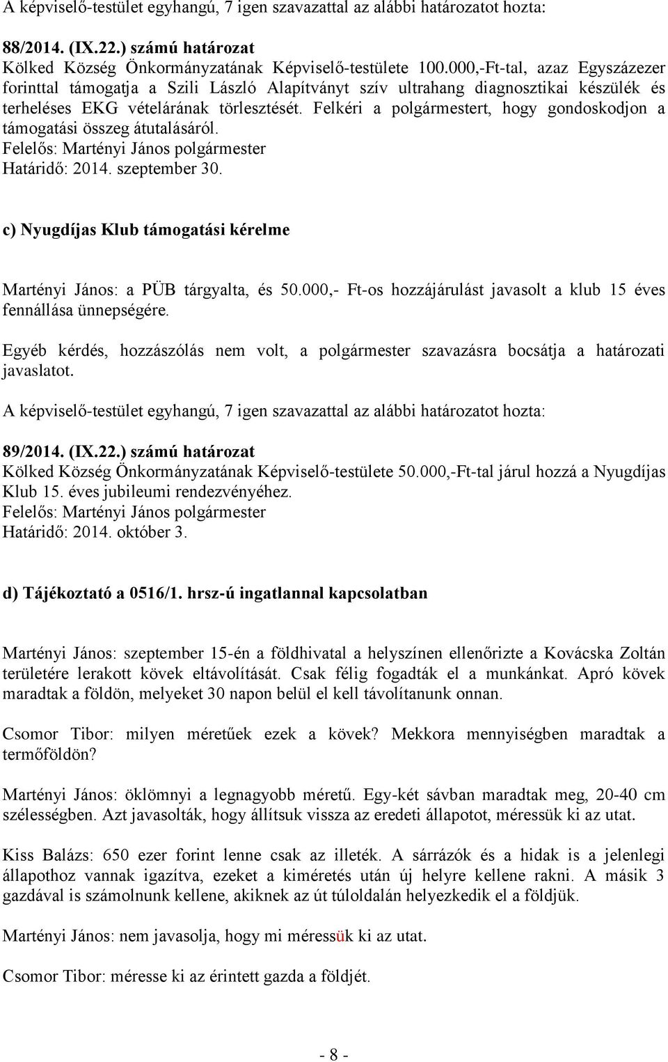 Felkéri a polgármestert, hogy gondoskodjon a támogatási összeg átutalásáról. Felelős: Martényi János polgármester Határidő: 2014. szeptember 30.
