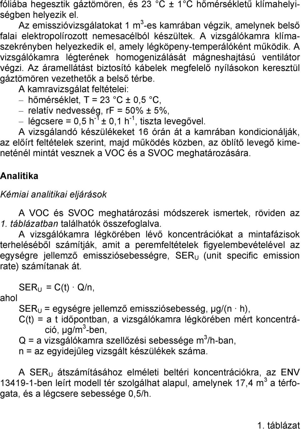 A vizsgálókamra klímaszekrényben helyezkedik el, amely légköpeny-temperálóként működik. A vizsgálókamra légterének homogenizálását mágneshajtású ventilátor végzi.