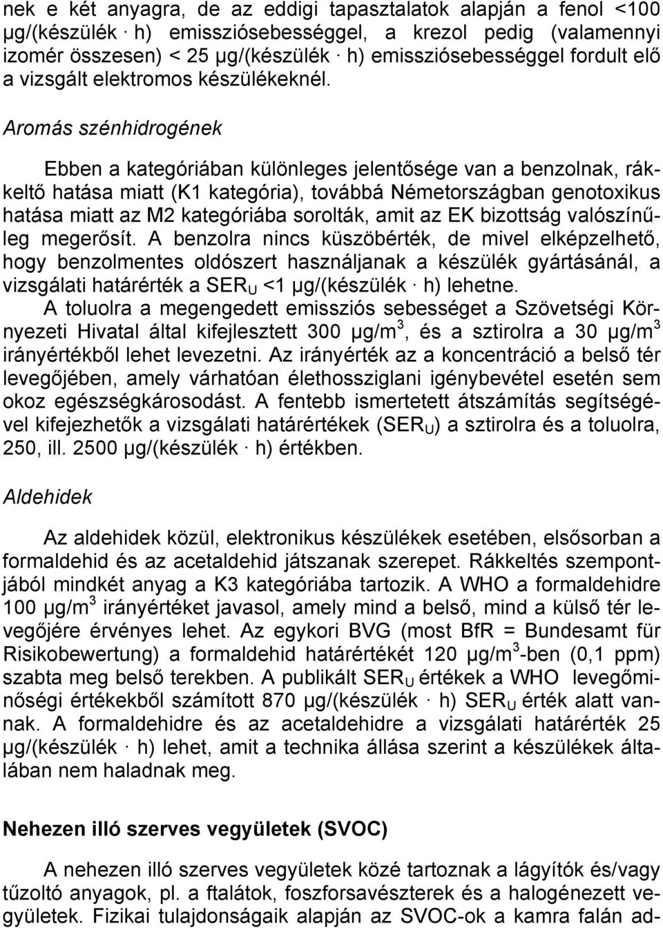 Aromás szénhidrogének Ebben a kategóriában különleges jelentősége van a benzolnak, rákkeltő hatása miatt (K1 kategória), továbbá Németországban genotoxikus hatása miatt az M2 kategóriába sorolták,