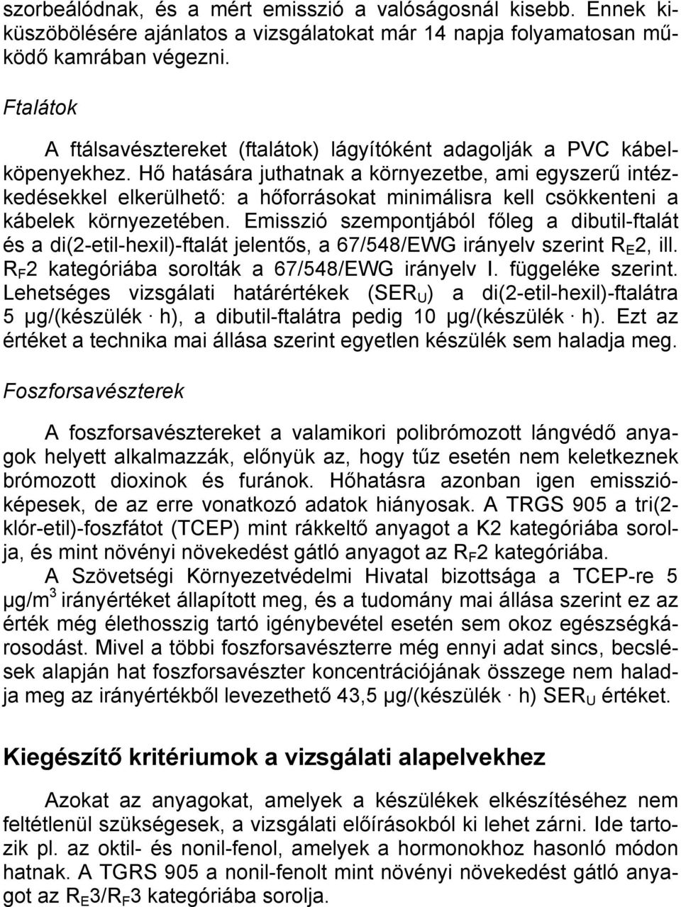 Hő hatására juthatnak a környezetbe, ami egyszerű intézkedésekkel elkerülhető: a hőforrásokat minimálisra kell csökkenteni a kábelek környezetében.