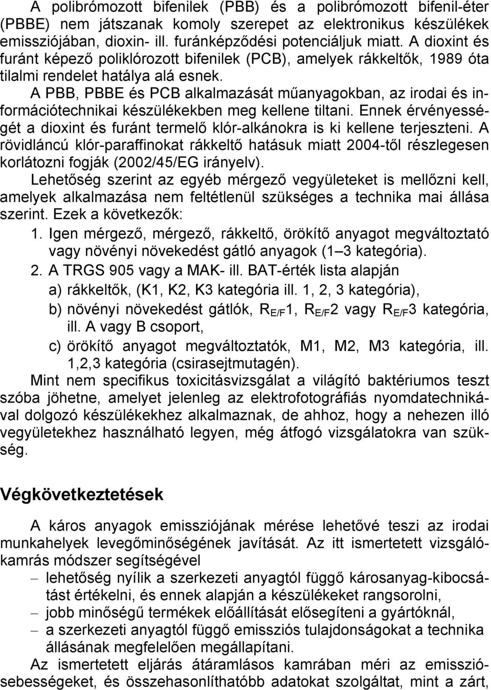 A PBB, PBBE és PCB alkalmazását műanyagokban, az irodai és információtechnikai készülékekben meg kellene tiltani.