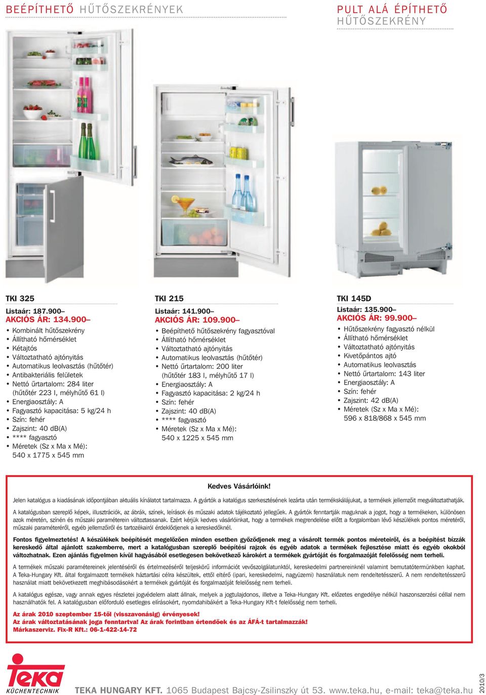 l) Energiaosztály: A Fagyasztó kapacitása: 5 kg/24 h Szín: fehér Zajszint: 40 db(a) **** fagyasztó 540 x 1775 x 545 mm TKI 215 Listaár: 141.900 AKCIÓS ÁR: 109.