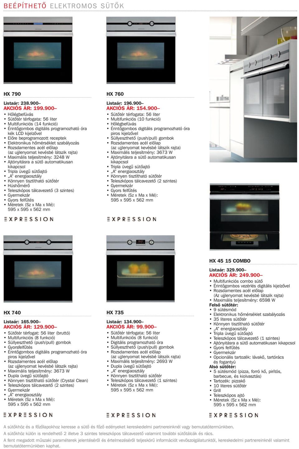 Ajtónyitásra a sütô automatikusan kikapcsol Tripla üvegû sütôajtó Könnyen tisztítható sütôtér Húshômérô Teleszkópos tálcavezetô (3 szintes) Gyors felfûtés HX 760 Listaár: 196.900 AKCIÓS ÁR: 154.