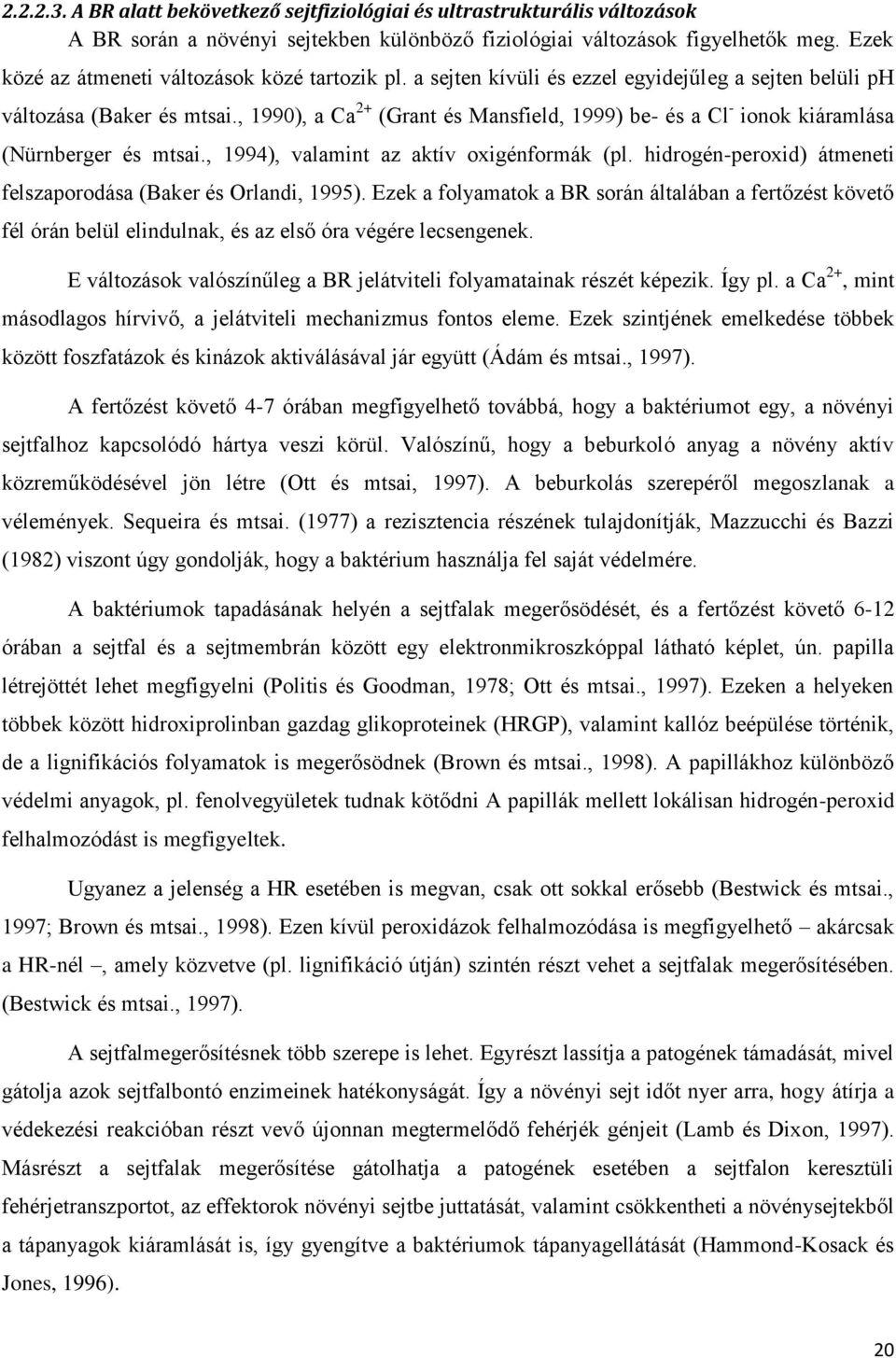 , 1990), a Ca 2+ (Grant és Mansfield, 1999) be- és a Cl - ionok kiáramlása (Nürnberger és mtsai., 1994), valamint az aktív oxigénformák (pl.