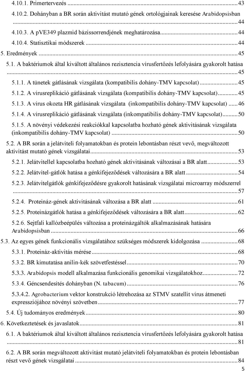 .. 45 5.1.2. A vírusreplikáció gátlásának vizsgálata (kompatibilis dohány-tmv kapcsolat)... 45 5.1.3. A vírus okozta HR gátlásának vizsgálata (inkompatibilis dohány-tmv kapcsolat)... 46 5.1.4. A vírusreplikáció gátlásának vizsgálata (inkompatibilis dohány-tmv kapcsolat).