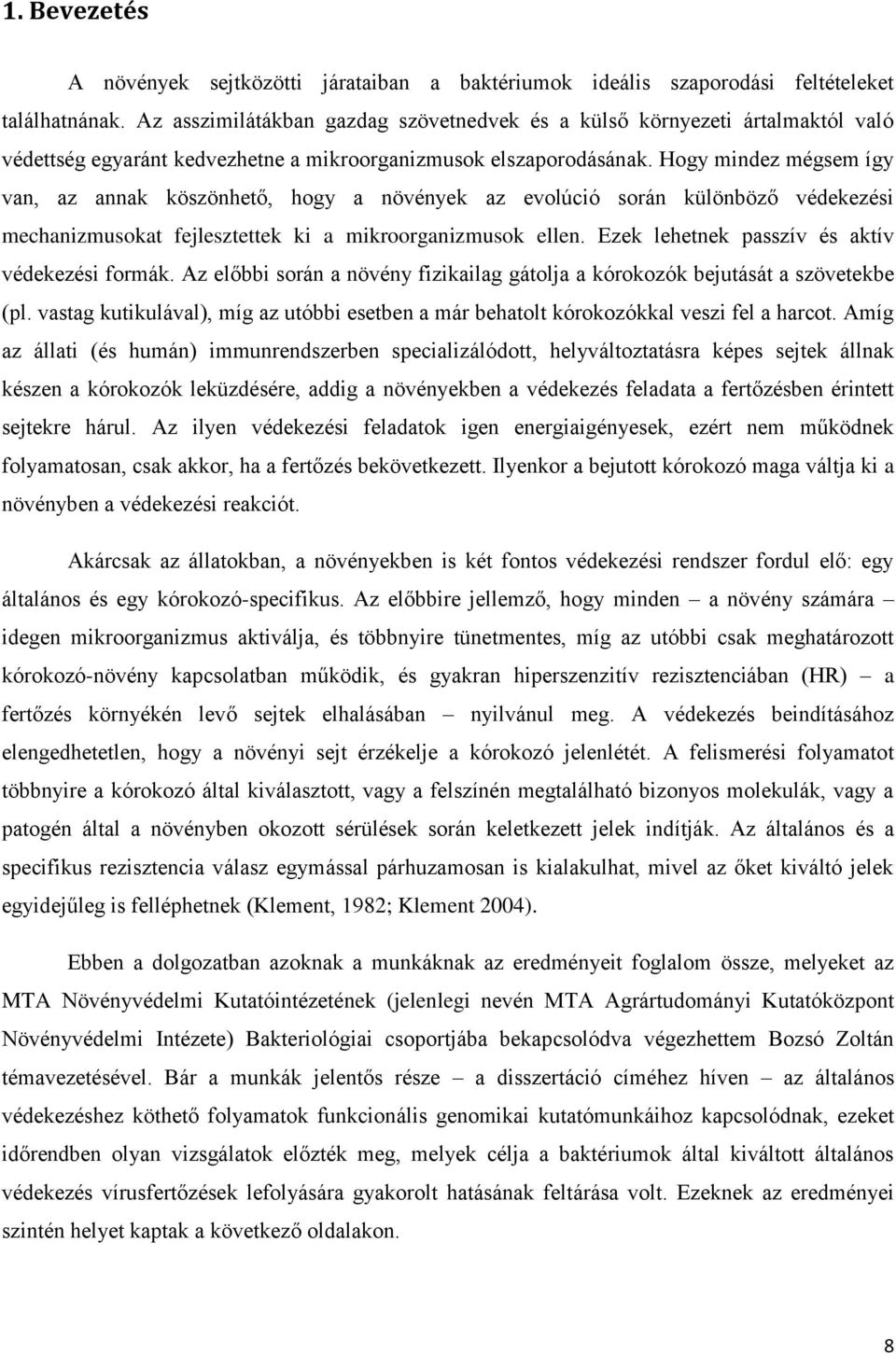 Hogy mindez mégsem így van, az annak köszönhető, hogy a növények az evolúció során különböző védekezési mechanizmusokat fejlesztettek ki a mikroorganizmusok ellen.