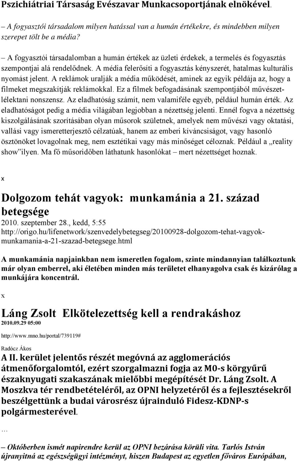 A reklámok uralják a média működését, aminek az egyik példája az, hogy a filmeket megszakítják reklámokkal. Ez a filmek befogadásának szempontjából művészetlélektani nonszensz.