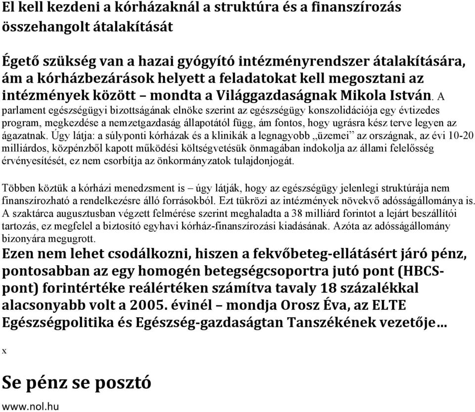 A parlament egészségügyi bizottságának elnöke szerint az egészségügy konszolidációja egy évtizedes program, megkezdése a nemzetgazdaság állapotától függ, ám fontos, hogy ugrásra kész terve legyen az