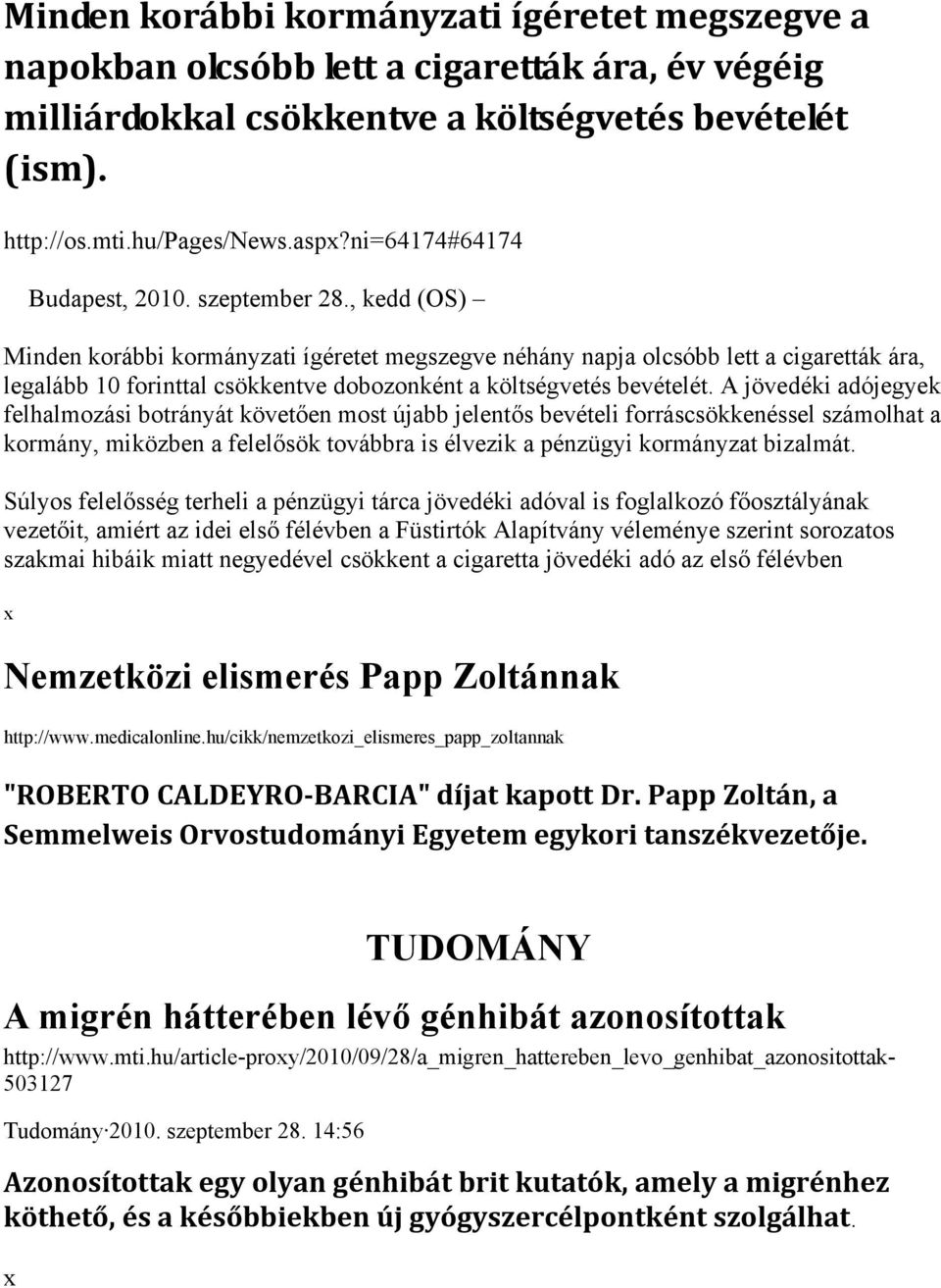 , kedd (OS) Minden korábbi kormányzati ígéretet megszegve néhány napja olcsóbb lett a cigaretták ára, legalább 10 forinttal csökkentve dobozonként a költségvetés bevételét.