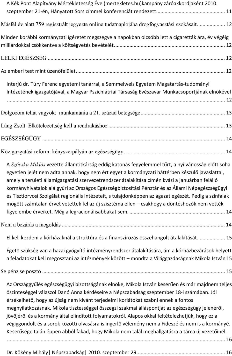 .. 12 Minden korábbi kormányzati ígéretet megszegve a napokban olcsóbb lett a cigaretták ára, év végéig milliárdokkal csökkentve a költségvetés bevételét... 12 LELKI EGÉSZSÉG.