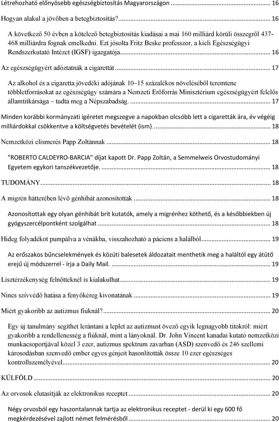 Ezt jósolta Fritz Beske professzor, a kieli Egészségügyi Rendszerkutató Intézet (IGSF) igazgatója... 16 Az egészségügyért adóztatnák a cigarettát.
