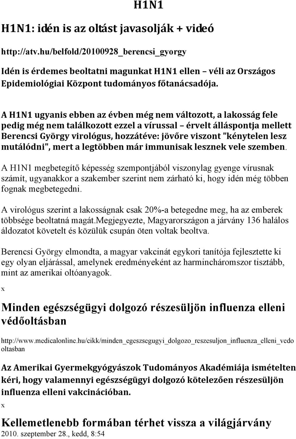 A H1N1 ugyanis ebben az évben még nem változott, a lakosság fele pedig még nem találkozott ezzel a vírussal érvelt álláspontja mellett Berencsi György virológus, hozzátéve: jövőre viszont "kénytelen