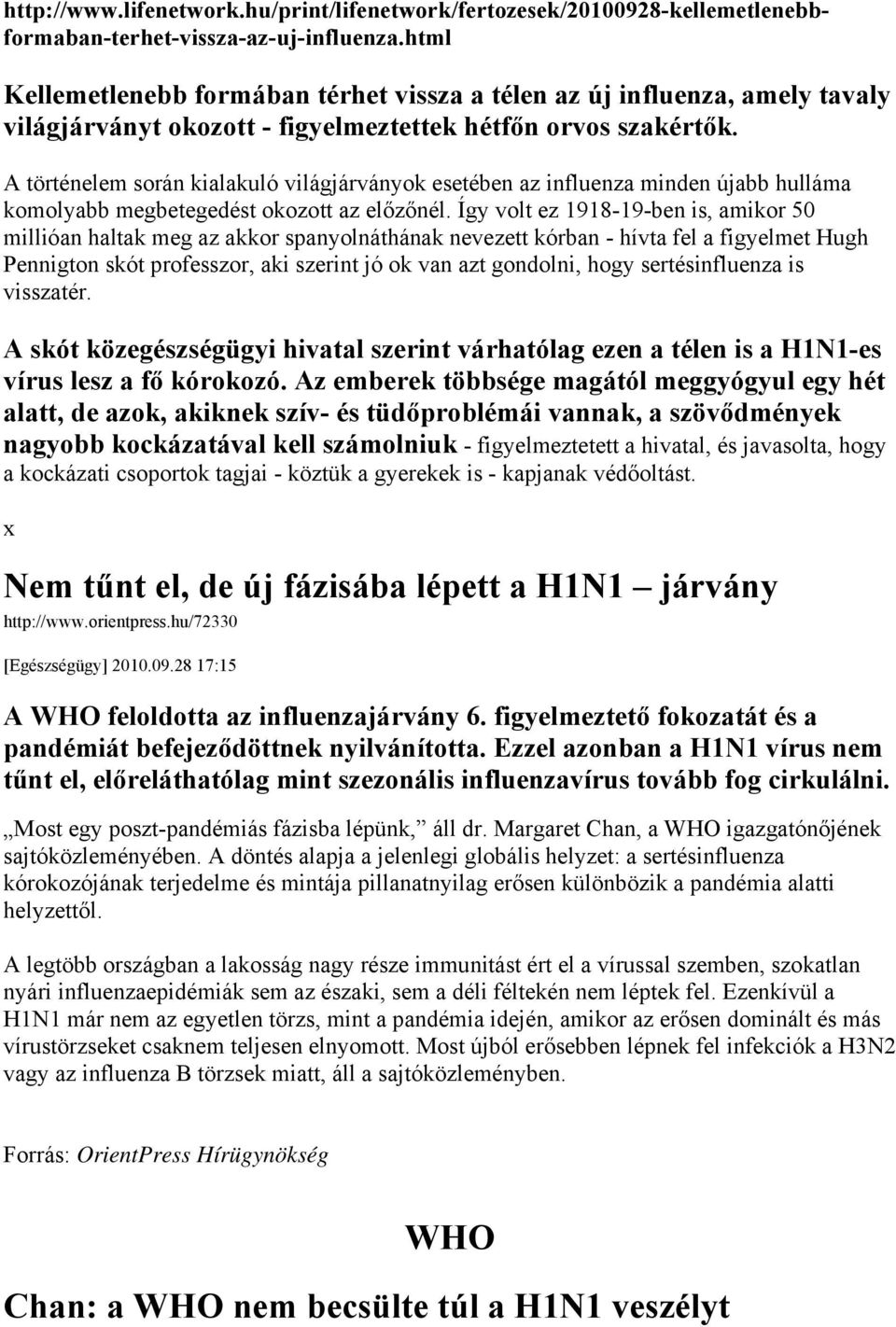 A történelem során kialakuló világjárványok esetében az influenza minden újabb hulláma komolyabb megbetegedést okozott az előzőnél.