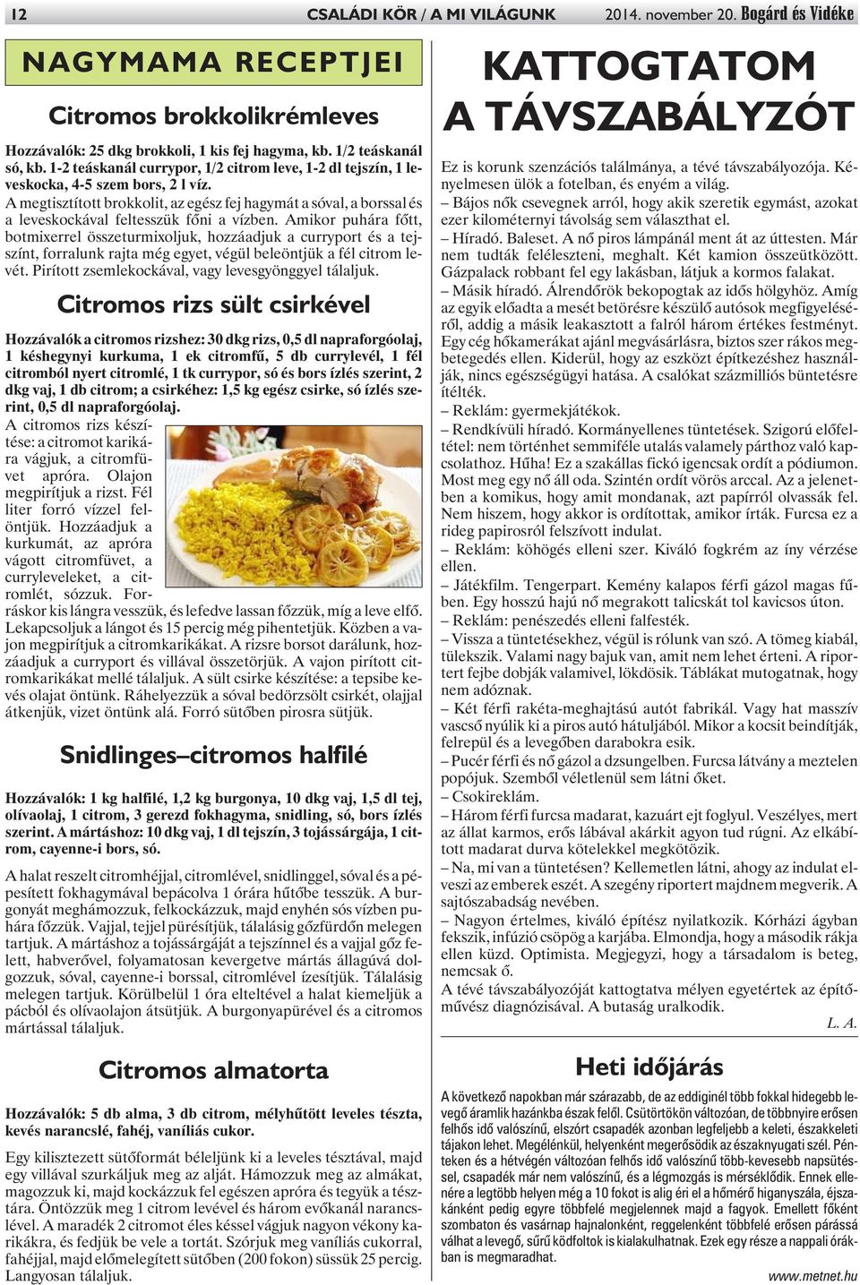 A megtisztított brokkolit, az egész fej hagymát a sóval, a borssal és a leveskockával feltesszük fõni a vízben.