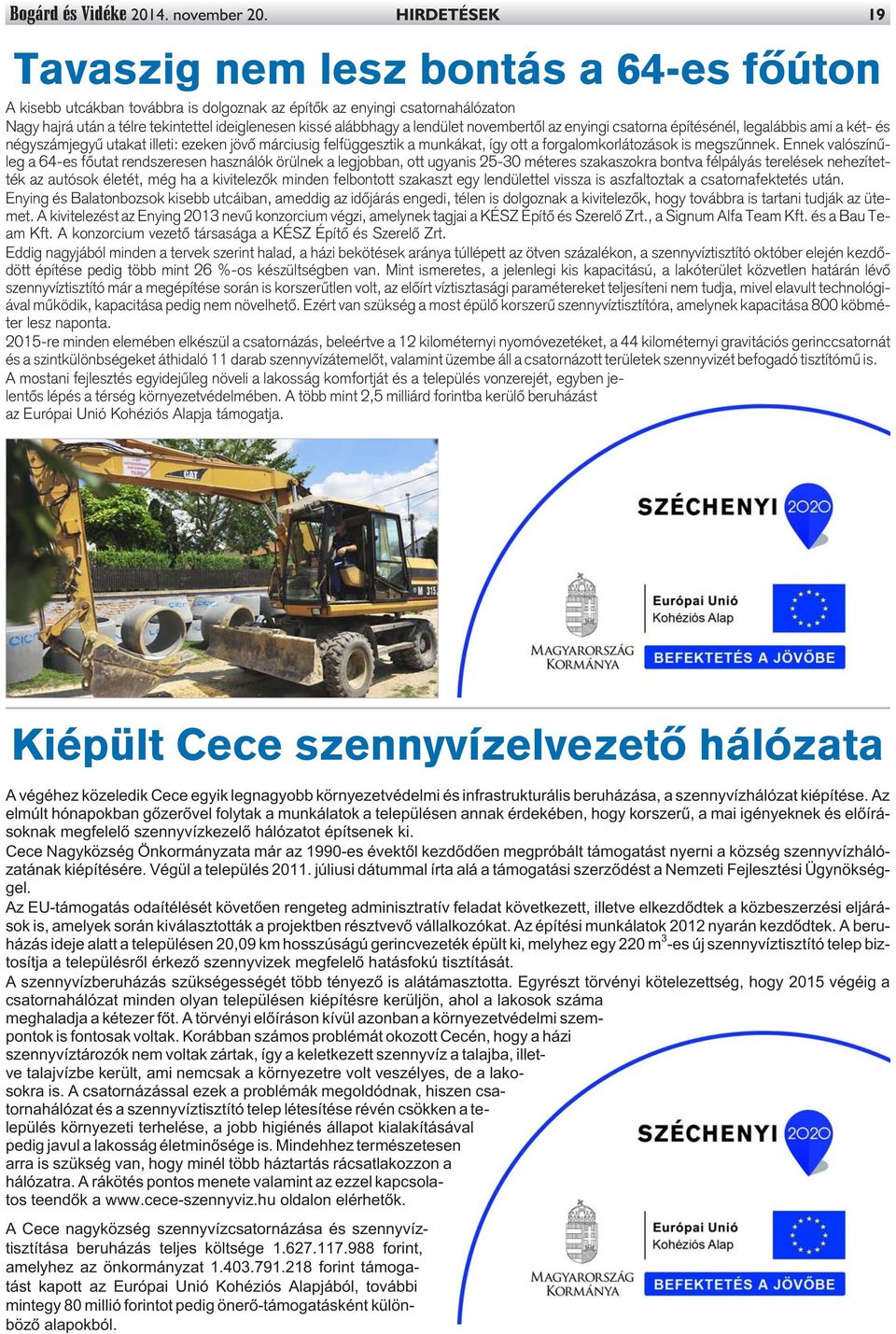 lendület novembertõl az enyingi csatorna építésénél, legalábbis ami a két- és négyszámjegyû utakat illeti: ezeken jövõ márciusig felfüggesztik a munkákat, így ott a forgalomkorlátozások is megszûnnek.