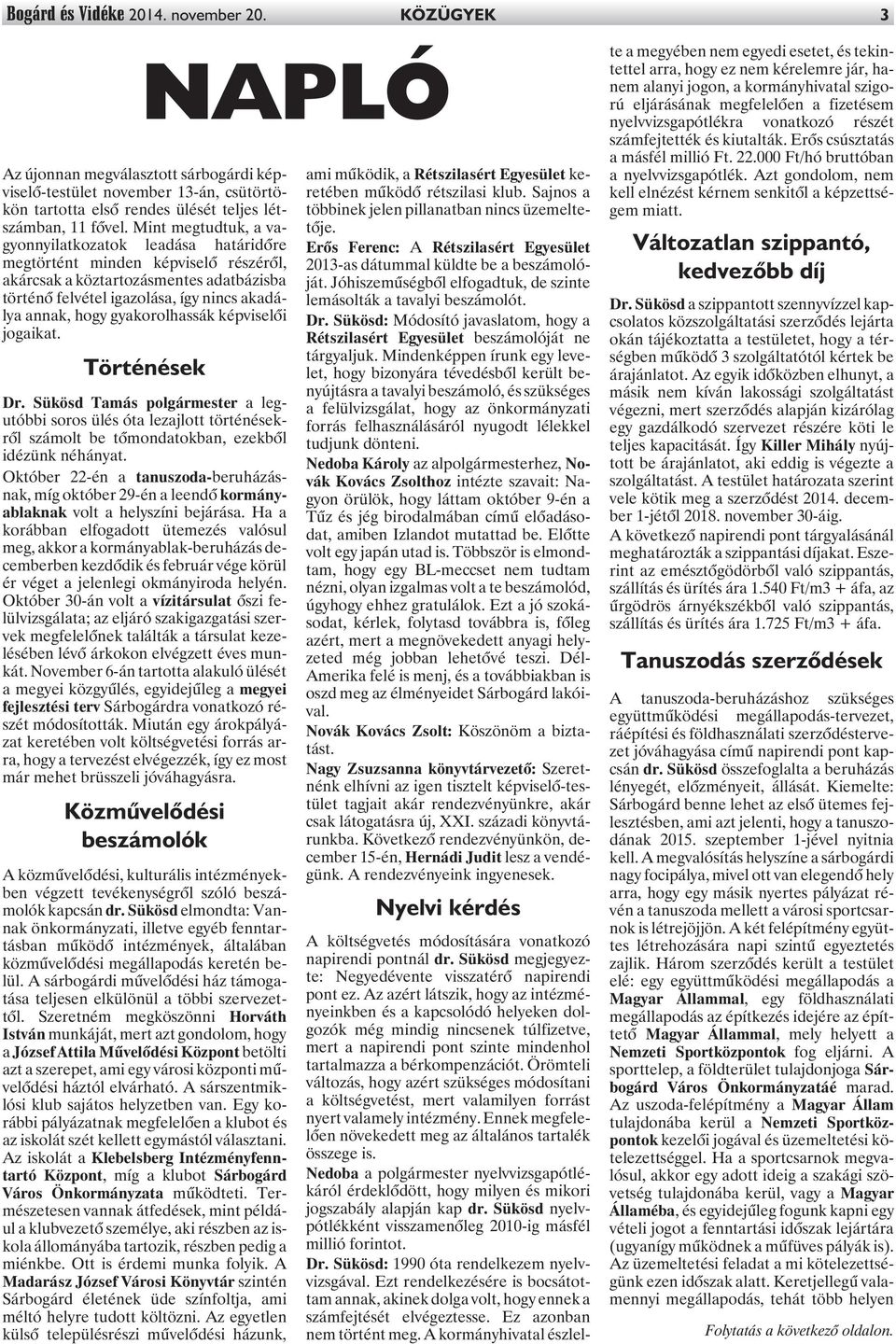 gyakorolhassák képviselõi jogaikat. Történések Dr. Sükösd Tamás polgármester a legutóbbi soros ülés óta lezajlott történésekrõl számolt be tõmondatokban, ezekbõl idézünk néhányat.