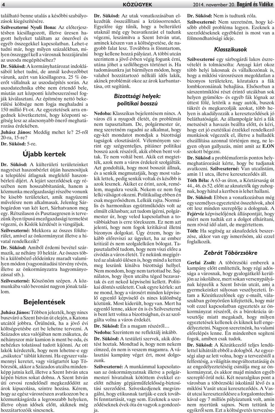 Lehet-e tudni már, hogy milyen százalékban, milyen összeggel kell a városnak hozzájárulni az uszoda megépítéséhez? Dr.