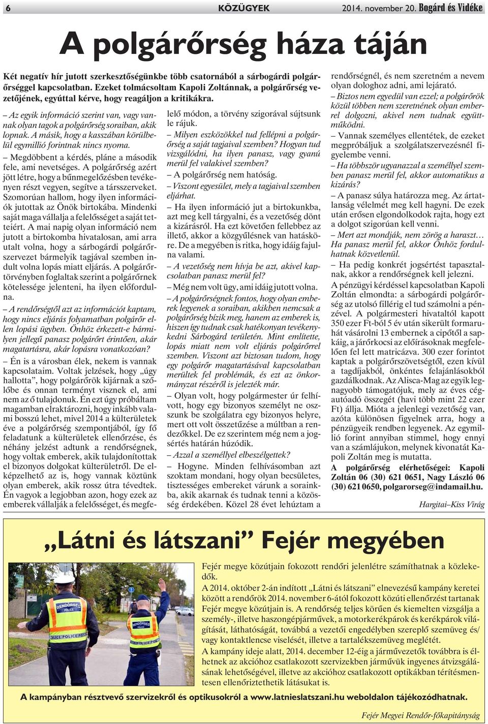 Az egyik információ szerint van, vagy vannak olyan tagok a polgárõrség soraiban, akik lopnak. A másik, hogy a kasszában körülbelül egymillió forintnak nincs nyoma.