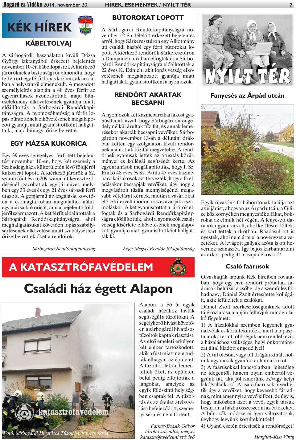 A megadott személyleírás alapján a 48 éves férfit az egyenruhások azonosították, majd bûncselekmény elkövetésének gyanúja miatt elõállították a Sárbogárdi Rendõrkapitányságra.