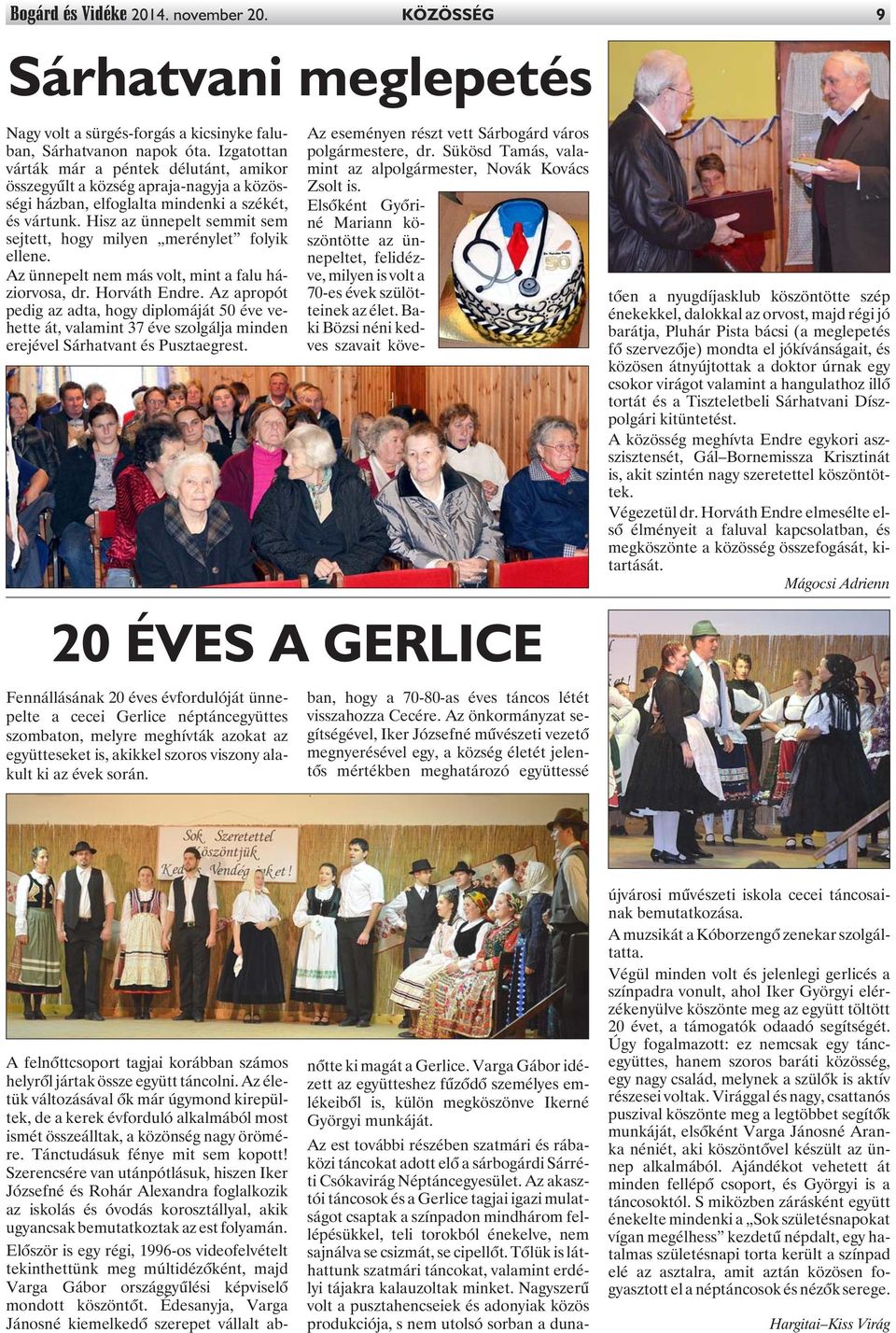 Hisz az ünnepelt semmit sem sejtett, hogy milyen merénylet folyik ellene. Az ünnepelt nem más volt, mint a falu háziorvosa, dr. Horváth Endre.