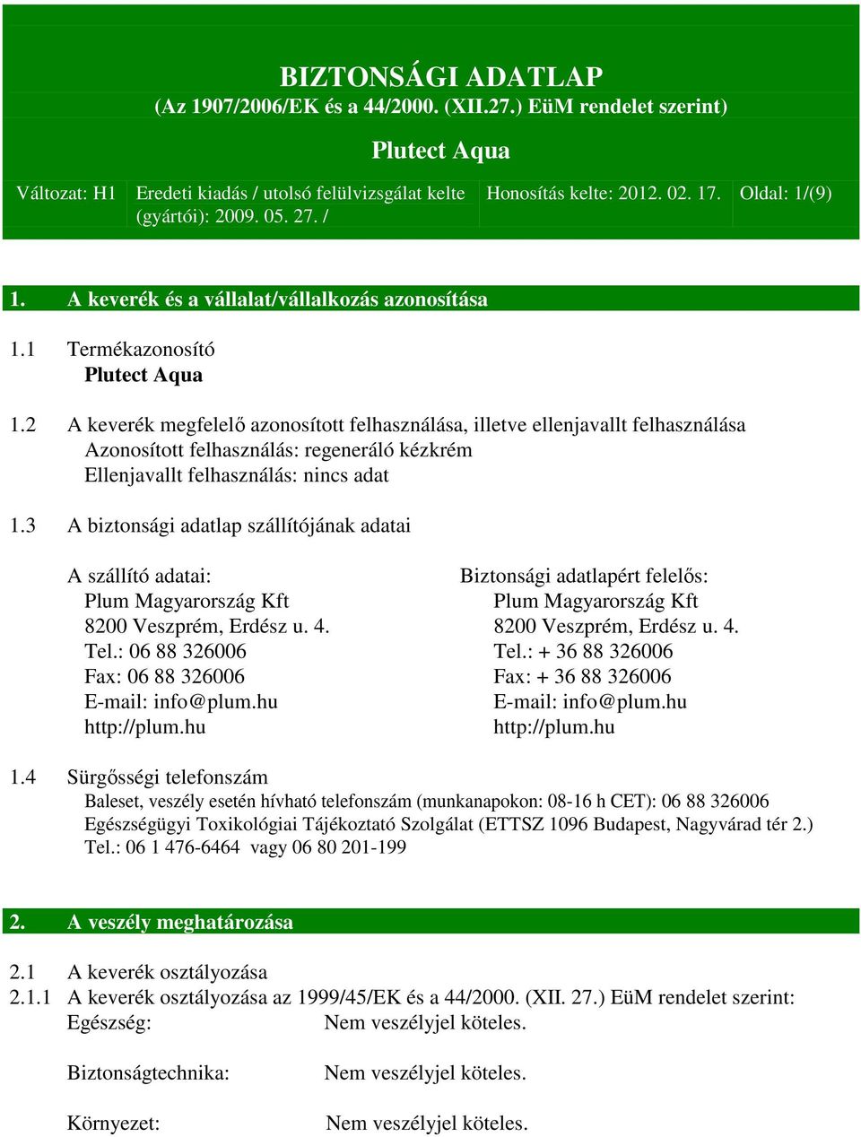 3 A biztonsági adatlap szállítójának adatai A szállító adatai: Biztonsági adatlapért felelős: Plum Magyarország Kft Plum Magyarország Kft 8200 Veszprém, Erdész u. 4. 8200 Veszprém, Erdész u. 4. Tel.