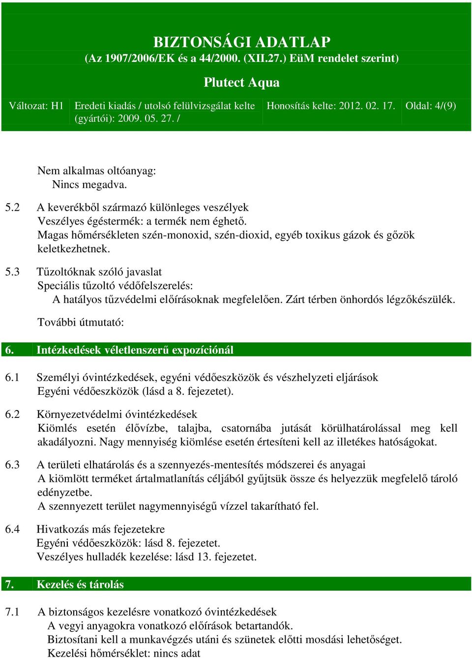 3 Tűzoltóknak szóló javaslat Speciális tűzoltó védőfelszerelés: A hatályos tűzvédelmi előírásoknak megfelelően. Zárt térben önhordós légzőkészülék. További útmutató: 6.