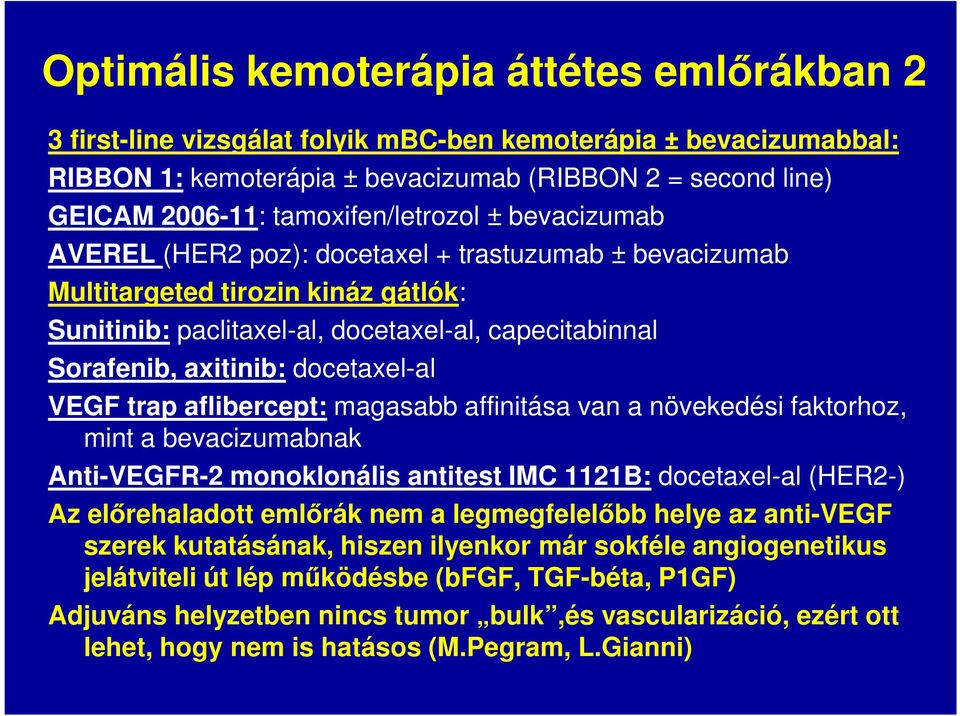 axitinib: docetaxel-al VEGF trap aflibercept: magasabb affinitása van a növekedési faktorhoz, mint a bevacizumabnak Anti-VEGFR-2 monoklonális antitest IMC 1121B: docetaxel-al (HER2-) Az előrehaladott