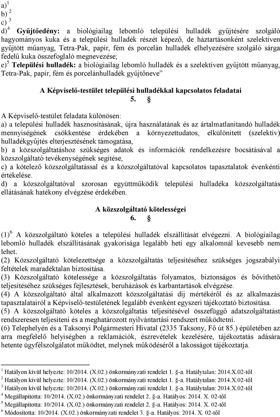 gyűjtött műanyag, Tetra-Pak, papír, fém és porcelánhulladék gyűjtőneve A Képviselő-testület települési hulladékkal kapcsolatos feladatai 5.