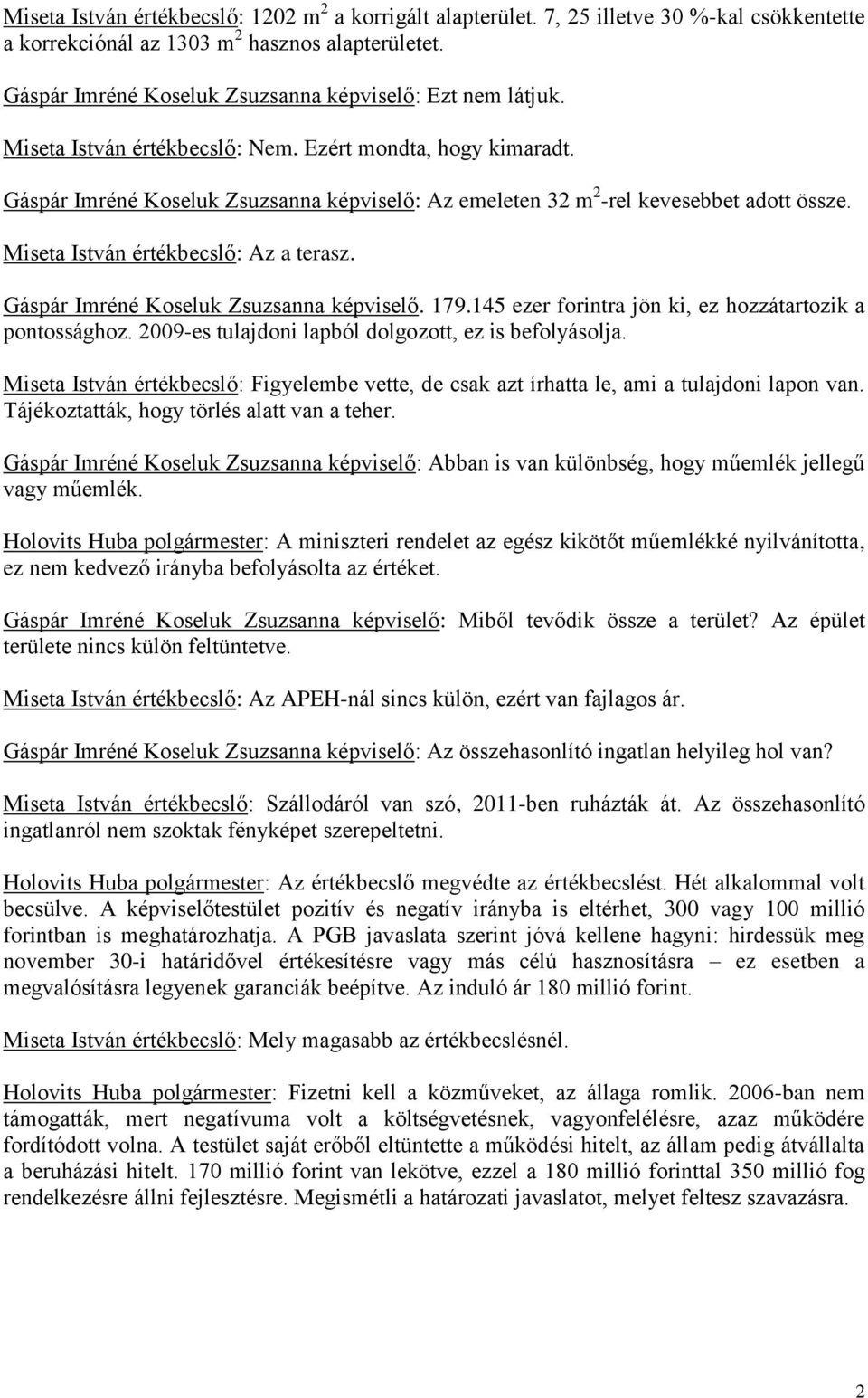 Gáspár Imréné Koseluk Zsuzsanna képviselő: Az emeleten 32 m 2 -rel kevesebbet adott össze. Miseta István értékbecslő: Az a terasz. Gáspár Imréné Koseluk Zsuzsanna képviselő. 179.