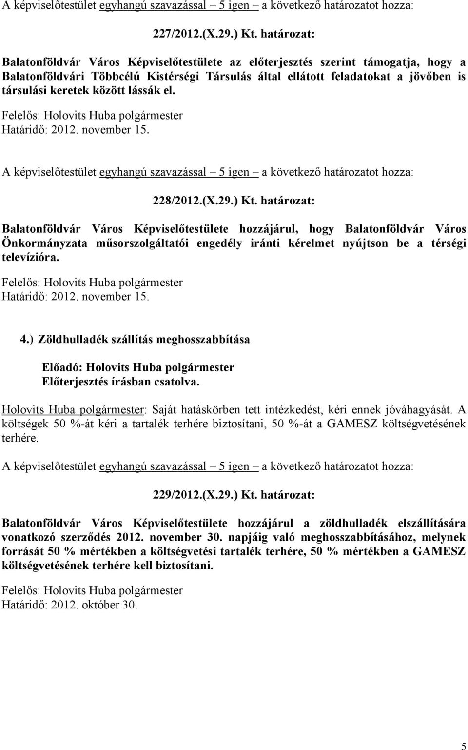 között lássák el. Határidő: 2012. november 15. A képviselőtestület egyhangú szavazással 5 igen a következő határozatot hozza: 228/2012.(X.29.) Kt.