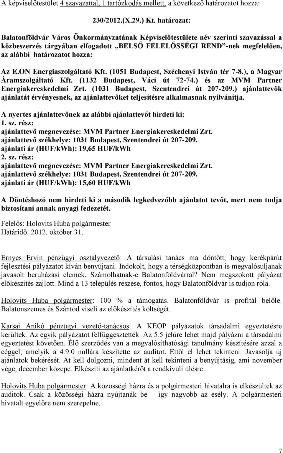 Az E.ON Energiaszolgáltató Kft. (1051 Budapest, Széchenyi István tér 7-8.), a Magyar Áramszolgáltató Kft. (1132 Budapest, Váci út 72-74.) és az MVM Partner Energiakereskedelmi Zrt.