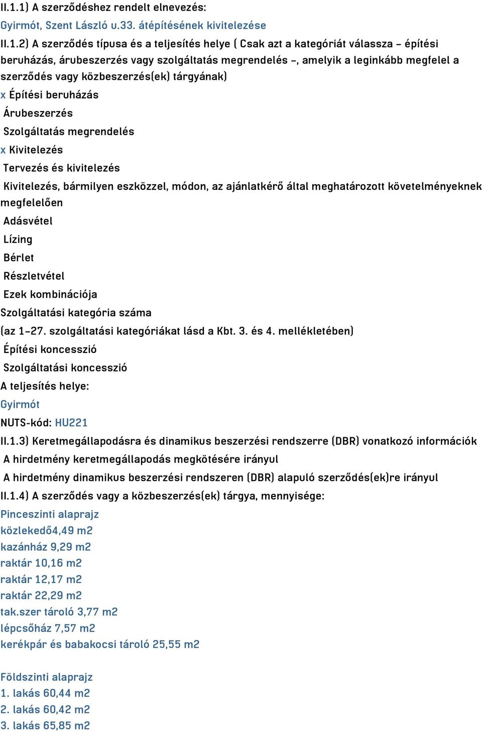 és kivitelezés Kivitelezés, bármilyen eszközzel, módon, az ajánlatkérő által meghatározott követelményeknek megfelelően Adásvétel Lízing Bérlet Részletvétel Ezek kombinációja Szolgáltatási kategória