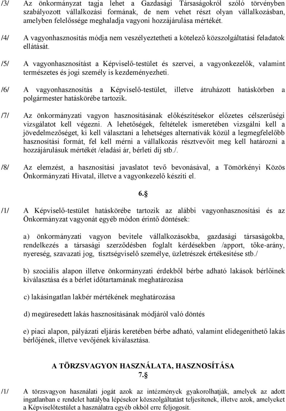 /5/ A vagyonhasznosítást a Képviselő-testület és szervei, a vagyonkezelők, valamint természetes és jogi személy is kezdeményezheti.