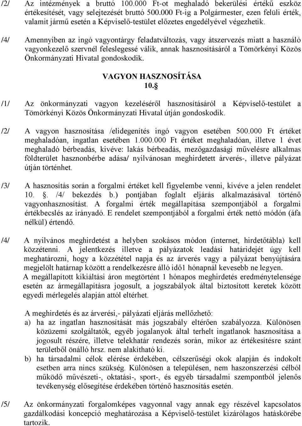 /4/ Amennyiben az ingó vagyontárgy feladatváltozás, vagy átszervezés miatt a használó vagyonkezelő szervnél feleslegessé válik, annak hasznosításáról a Tömörkényi Közös Önkormányzati Hivatal