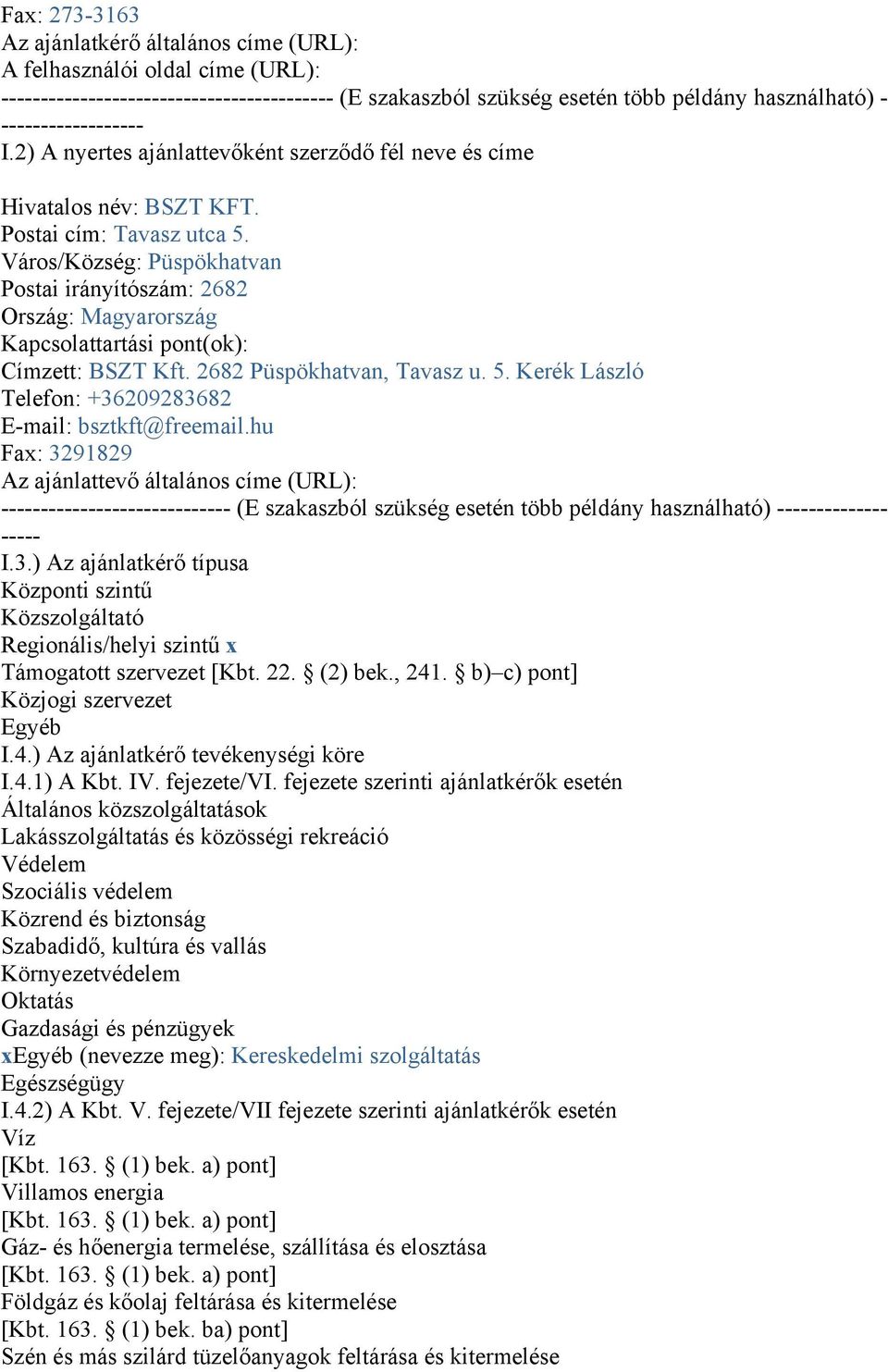 Város/Község: Püspökhatvan Postai irányítószám: 2682 Ország: Magyarország Kapcsolattartási pont(ok): Címzett: BSZT Kft. 2682 Püspökhatvan, Tavasz u. 5.