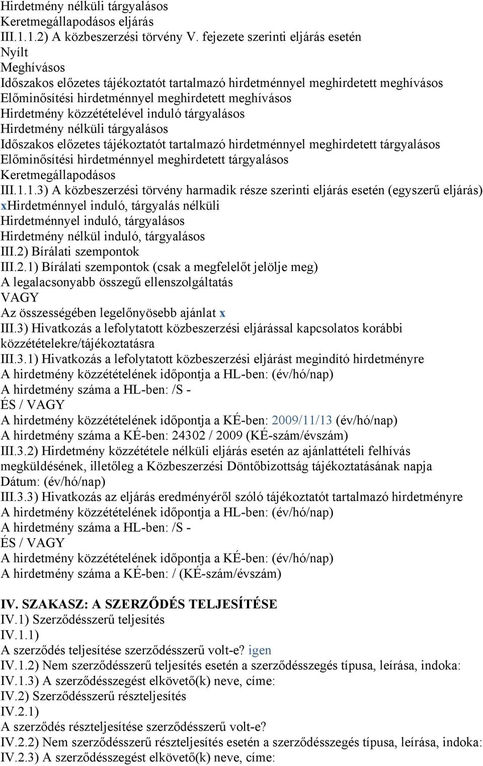 közzétételével induló tárgyalásos Hirdetmény nélküli tárgyalásos Időszakos előzetes tájékoztatót tartalmazó hirdetménnyel meghirdetett tárgyalásos Előminősítési hirdetménnyel meghirdetett tárgyalásos