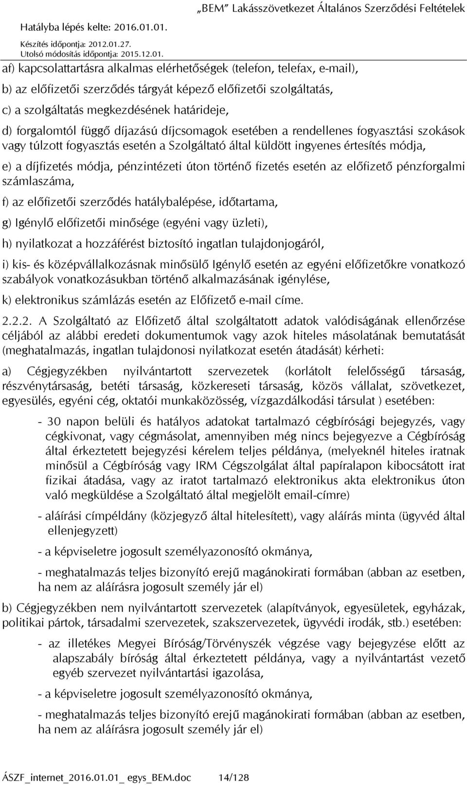 történő fizetés esetén az előfizető pénzforgalmi számlaszáma, f) az előfizetői szerződés hatálybalépése, időtartama, g) Igénylő előfizetői minősége (egyéni vagy üzleti), h) nyilatkozat a hozzáférést