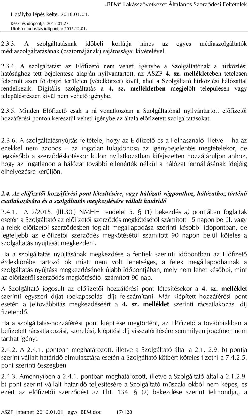 Digitális szolgáltatás a 4. sz. mellékletben megjelölt településen vagy településrészen kívül nem vehető igénybe. 2.3.5.