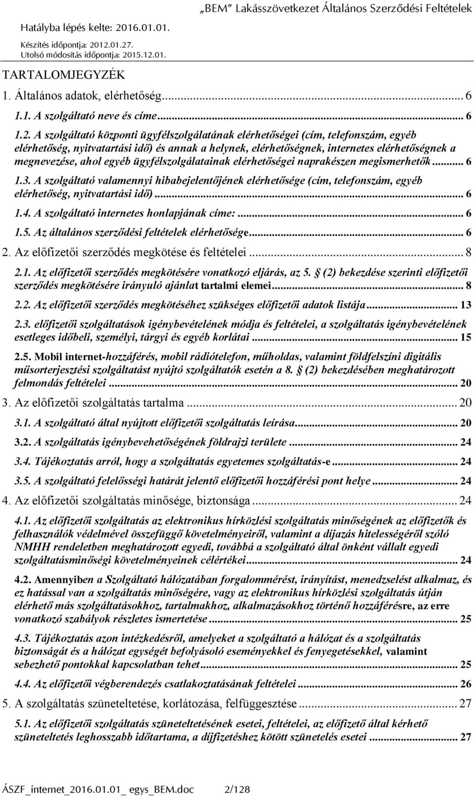 egyéb ügyfélszolgálatainak elérhetőségei naprakészen megismerhetők... 6 1.3. A szolgáltató valamennyi hibabejelentőjének elérhetősége (cím, telefonszám, egyéb elérhetőség, nyitvatartási idő)... 6 1.4.