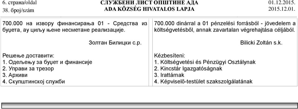 000 dinárral a 01 pénzelési forrásból - jövedelem a költségvetésből, annak zavartalan végrehajtása céljából. Kézbesíteni: 1.