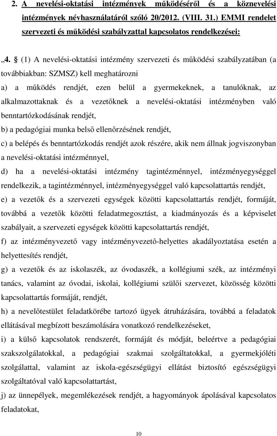 a vezetőknek a nevelési-oktatási intézményben való benntartózkodásának rendjét, b) a pedagógiai munka belső ellenőrzésének rendjét, c) a belépés és benntartózkodás rendjét azok részére, akik nem