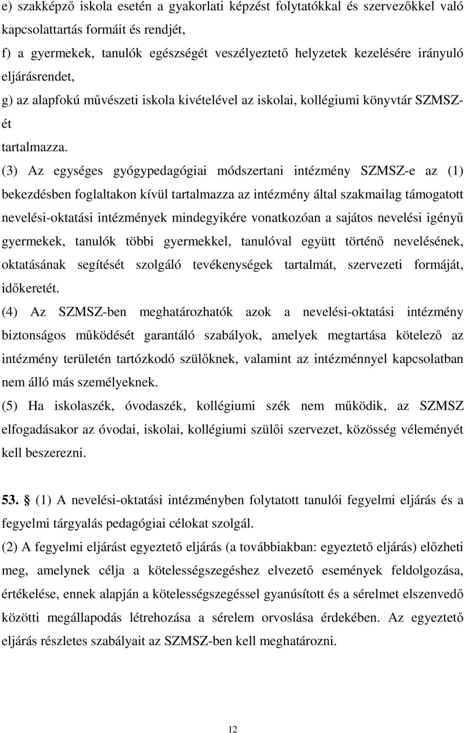 (3) Az egységes gyógypedagógiai módszertani intézmény SZMSZ-e az (1) bekezdésben foglaltakon kívül tartalmazza az intézmény által szakmailag támogatott nevelési-oktatási intézmények mindegyikére