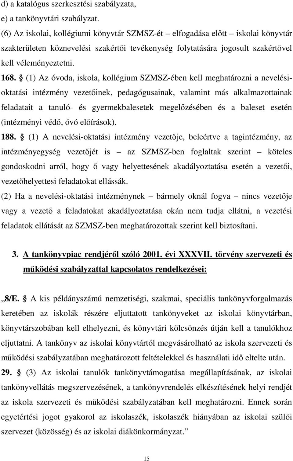 (1) Az óvoda, iskola, kollégium SZMSZ-ében kell meghatározni a nevelésioktatási intézmény vezetőinek, pedagógusainak, valamint más alkalmazottainak feladatait a tanuló- és gyermekbalesetek