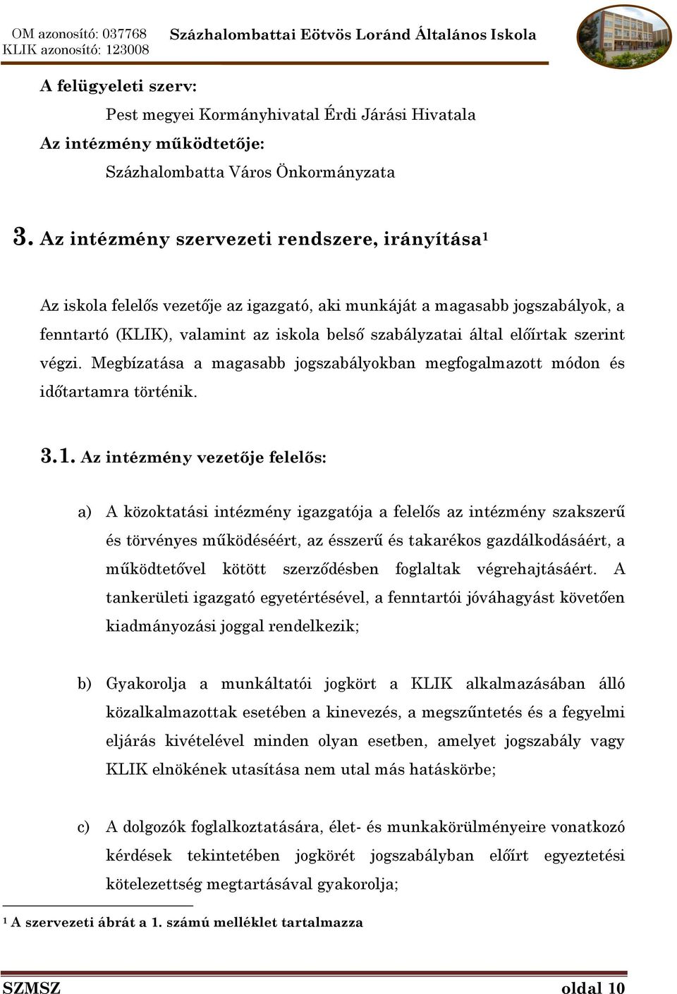 szerint végzi. Megbízatása a magasabb jogszabályokban megfogalmazott módon és időtartamra történik. 3.1.