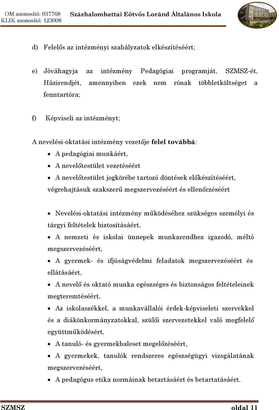 szakszerű megszervezéséért és ellenőrzéséért Nevelési-oktatási intézmény működéséhez szükséges személyi és tárgyi feltételek biztosításáért, A nemzeti és iskolai ünnepek munkarendhez igazodó, méltó