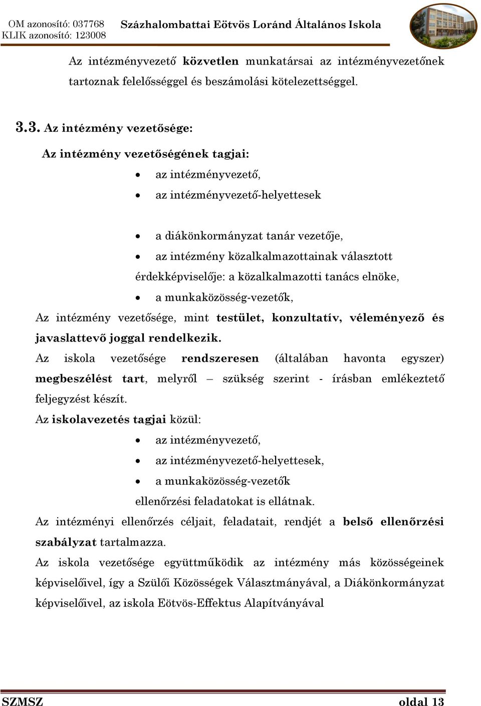 érdekképviselője: a közalkalmazotti tanács elnöke, a munkaközösség-vezetők, Az intézmény vezetősége, mint testület, konzultatív, véleményező és javaslattevő joggal rendelkezik.