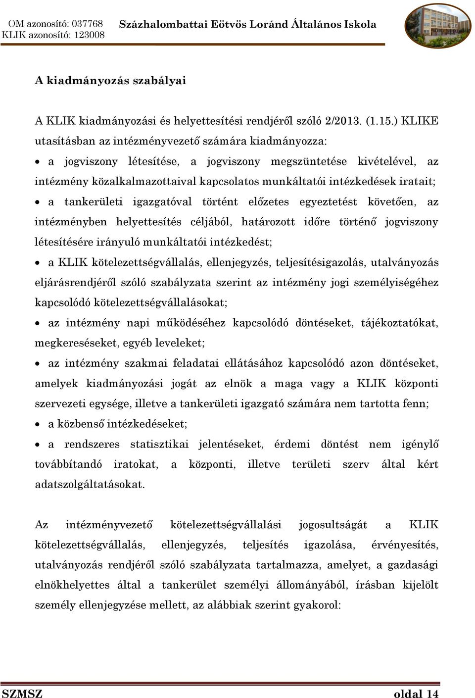 iratait; a tankerületi igazgatóval történt előzetes egyeztetést követően, az intézményben helyettesítés céljából, határozott időre történő jogviszony létesítésére irányuló munkáltatói intézkedést; a