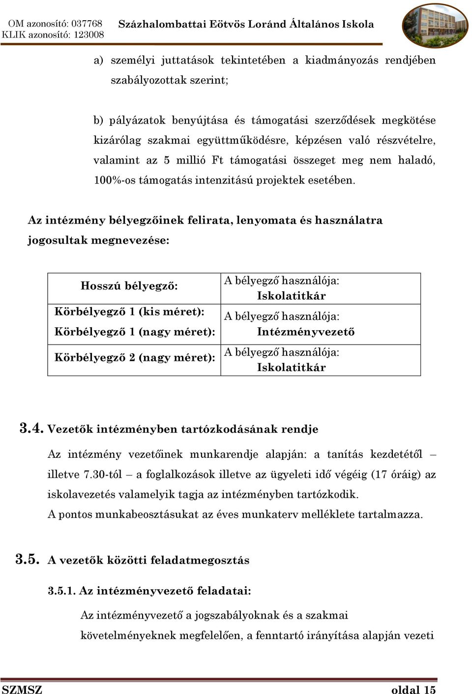 Az intézmény bélyegzőinek felirata, lenyomata és használatra jogosultak megnevezése: Hosszú bélyegző: Körbélyegző 1 (kis méret): Körbélyegző 1 (nagy méret): Körbélyegző 2 (nagy méret): A bélyegző