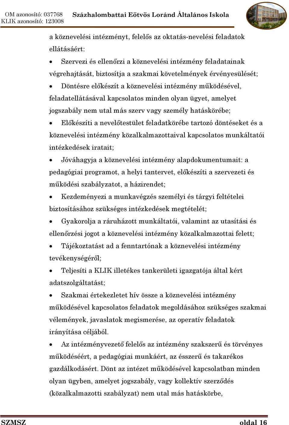 nevelőtestület feladatkörébe tartozó döntéseket és a köznevelési intézmény közalkalmazottaival kapcsolatos munkáltatói intézkedések iratait; Jóváhagyja a köznevelési intézmény alapdokumentumait: a
