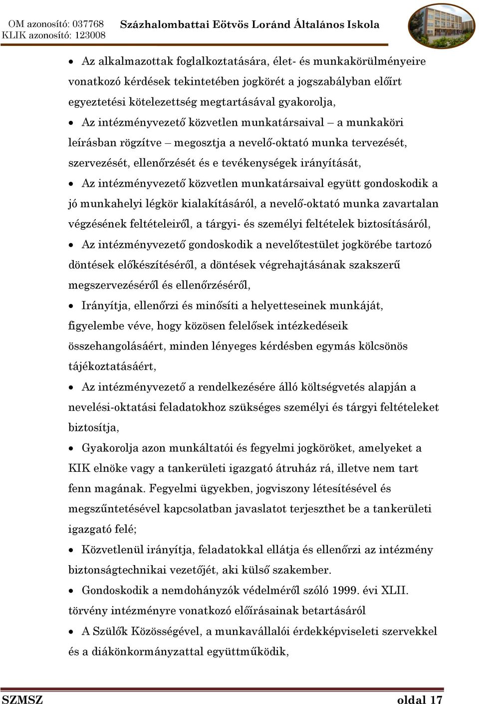 munkatársaival együtt gondoskodik a jó munkahelyi légkör kialakításáról, a nevelő-oktató munka zavartalan végzésének feltételeiről, a tárgyi- és személyi feltételek biztosításáról, Az intézményvezető